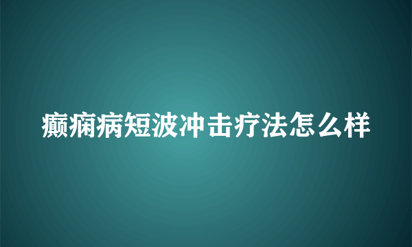 癫痫病短波冲击疗法怎么样