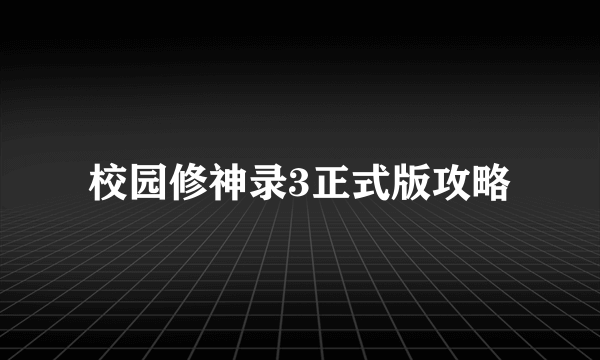 校园修神录3正式版攻略