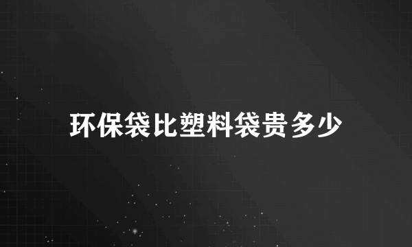 环保袋比塑料袋贵多少