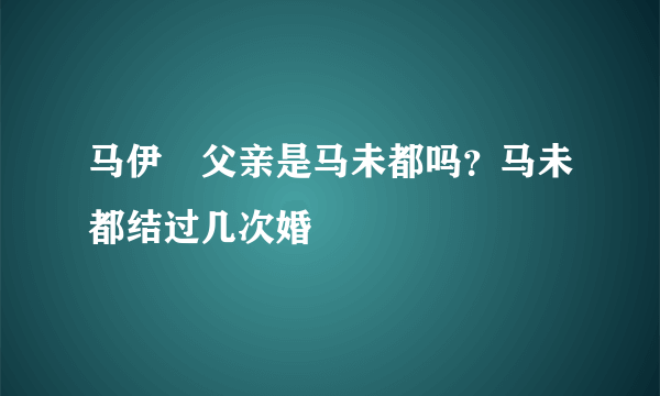 马伊琍父亲是马未都吗？马未都结过几次婚