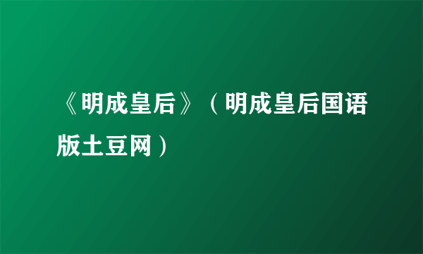 《明成皇后》（明成皇后国语版土豆网）