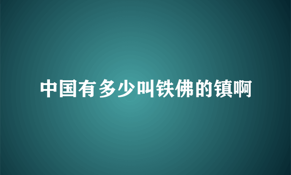 中国有多少叫铁佛的镇啊