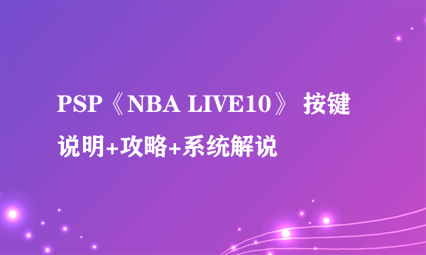 PSP《NBA LIVE10》 按键说明+攻略+系统解说