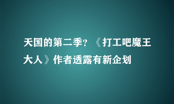 天国的第二季？《打工吧魔王大人》作者透露有新企划