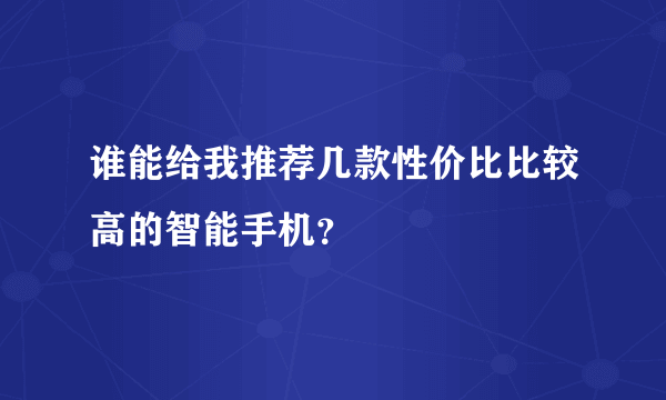 谁能给我推荐几款性价比比较高的智能手机？