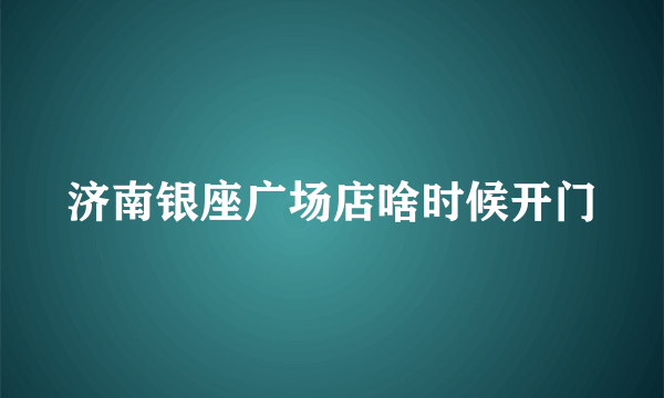 济南银座广场店啥时候开门