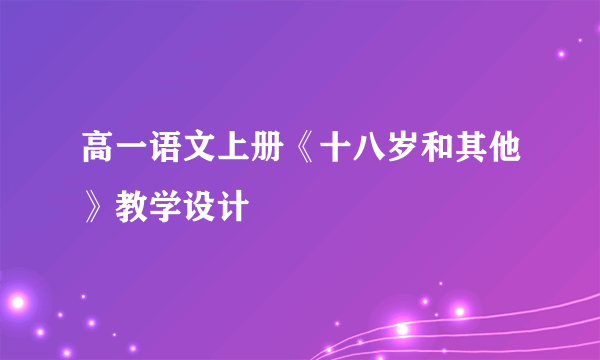 高一语文上册《十八岁和其他》教学设计