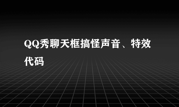 QQ秀聊天框搞怪声音、特效代码