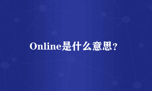 Online是什么意思？