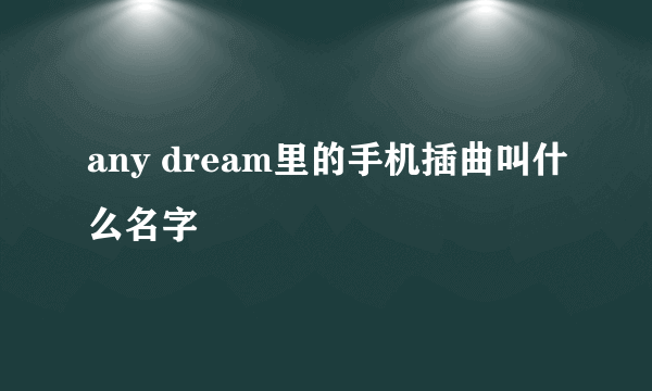 any dream里的手机插曲叫什么名字