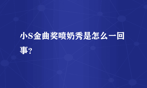 小S金曲奖喷奶秀是怎么一回事？