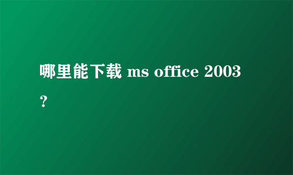 哪里能下载 ms office 2003？