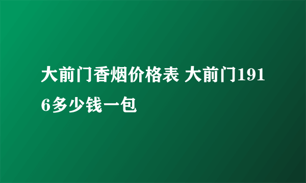 大前门香烟价格表 大前门1916多少钱一包