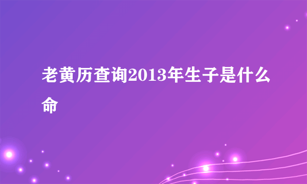 老黄历查询2013年生子是什么命