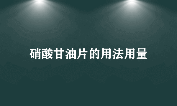 硝酸甘油片的用法用量