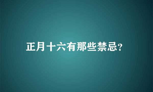 正月十六有那些禁忌？