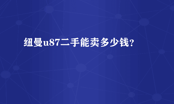 纽曼u87二手能卖多少钱？