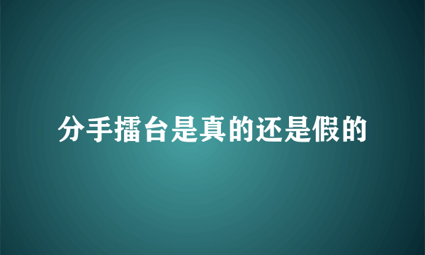 分手擂台是真的还是假的