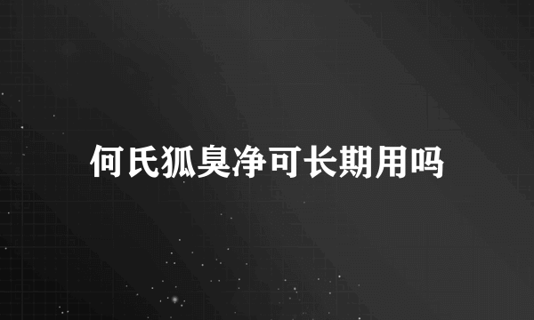 何氏狐臭净可长期用吗