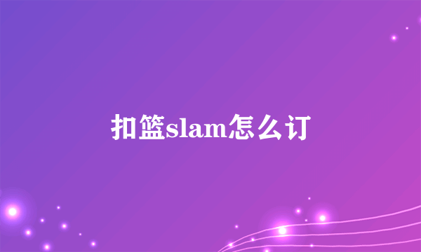 扣篮slam怎么订