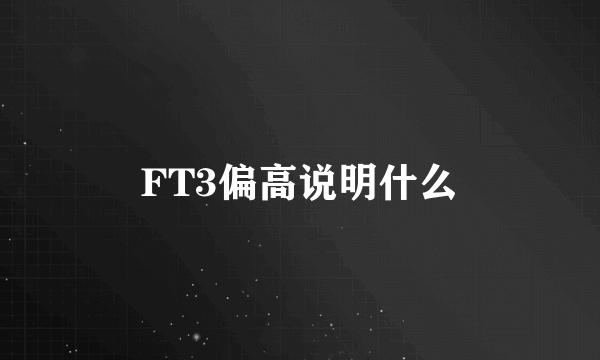 FT3偏高说明什么