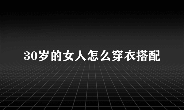 30岁的女人怎么穿衣搭配