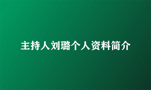 主持人刘璐个人资料简介