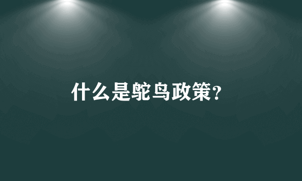 什么是鸵鸟政策？