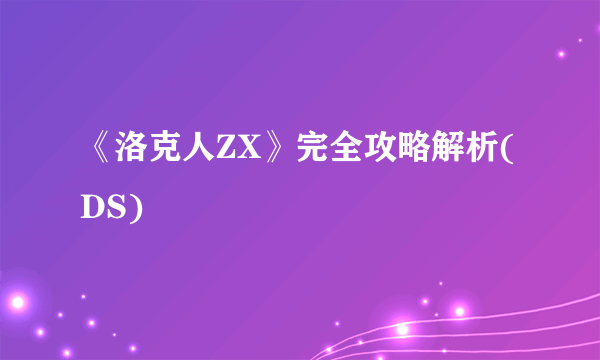 《洛克人ZX》完全攻略解析(DS)