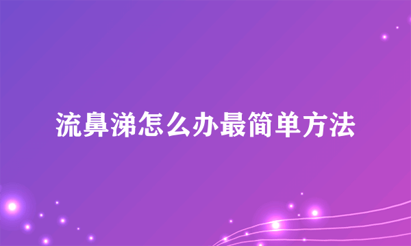 流鼻涕怎么办最简单方法