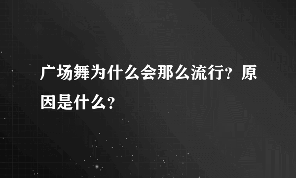 广场舞为什么会那么流行？原因是什么？