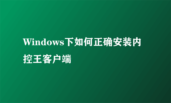 Windows下如何正确安装内控王客户端