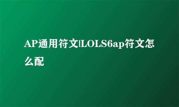 AP通用符文|LOLS6ap符文怎么配