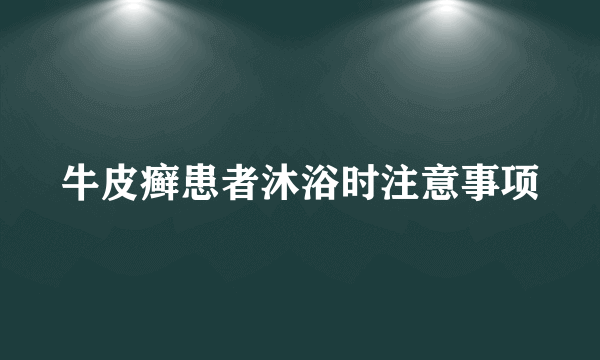 牛皮癣患者沐浴时注意事项