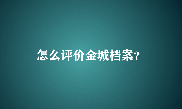 怎么评价金城档案？