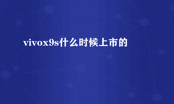 vivox9s什么时候上市的