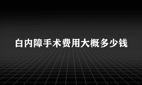 白内障手术费用大概多少钱