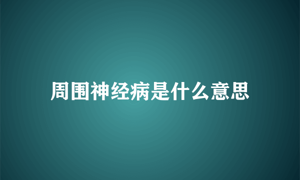 周围神经病是什么意思