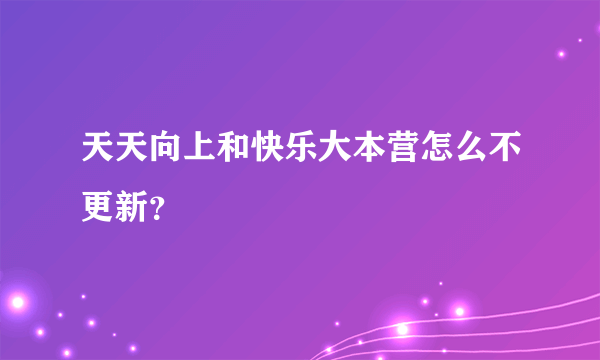 天天向上和快乐大本营怎么不更新？