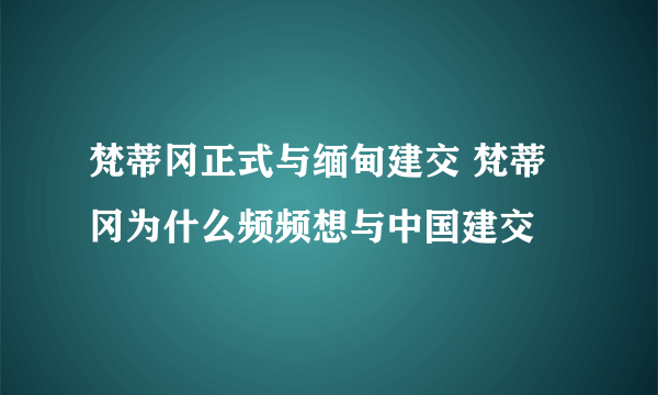 梵蒂冈正式与缅甸建交 梵蒂冈为什么频频想与中国建交