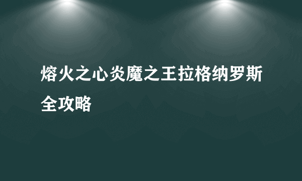 熔火之心炎魔之王拉格纳罗斯全攻略