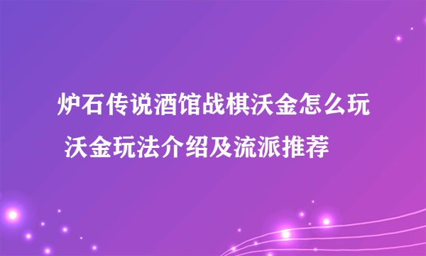 炉石传说酒馆战棋沃金怎么玩 沃金玩法介绍及流派推荐