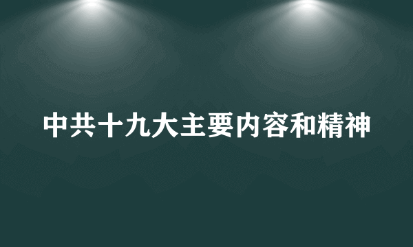 中共十九大主要内容和精神