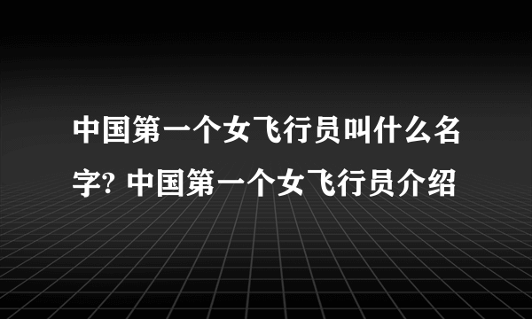 中国第一个女飞行员叫什么名字? 中国第一个女飞行员介绍