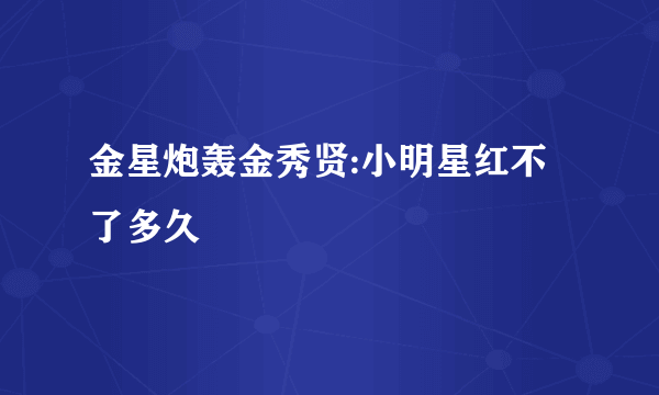 金星炮轰金秀贤:小明星红不了多久