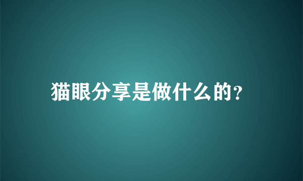 猫眼分享是做什么的？