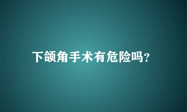 下颌角手术有危险吗？