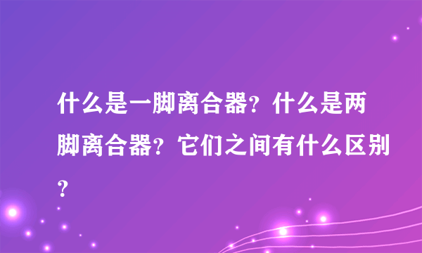 什么是一脚离合器？什么是两脚离合器？它们之间有什么区别？