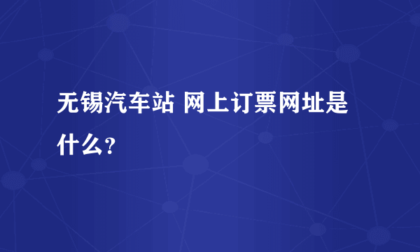 无锡汽车站 网上订票网址是什么？