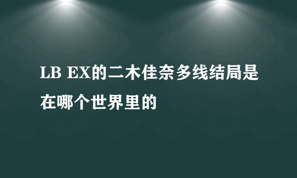 LB EX的二木佳奈多线结局是在哪个世界里的